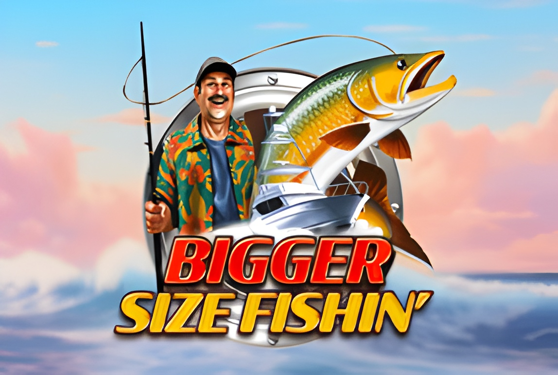 BIGGERSIZE FISHIN’
